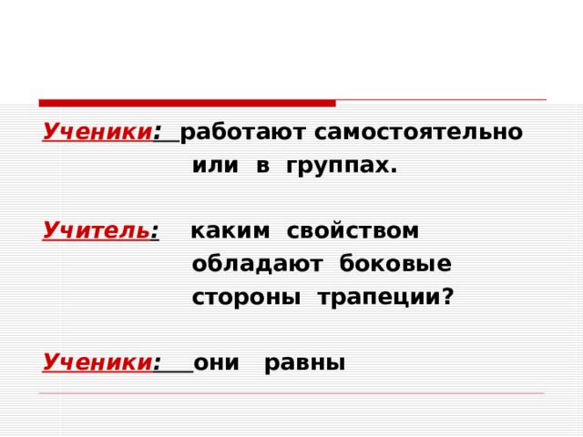 Ученики : работают самостоятельно  или в группах.  Учитель : каким свойством  обладают боковые  стороны трапеции?  Ученики : они равны 