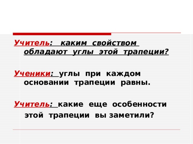 Учитель : каким свойством обладают углы этой трапеции?  Ученики : углы при каждом основании трапеции равны.  Учитель : какие еще особенности  этой трапеции вы заметили? 