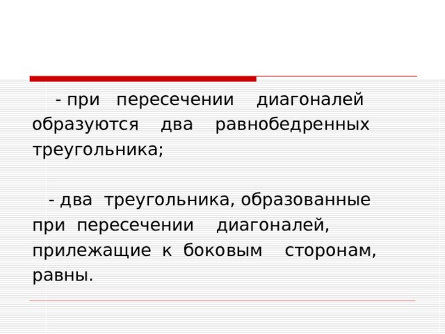 - при пересечении диагоналей - при пересечении диагоналей образуются два равнобедренных треугольника;  - два треугольника, образованные при пересечении диагоналей, прилежащие к боковым сторонам, равны. 