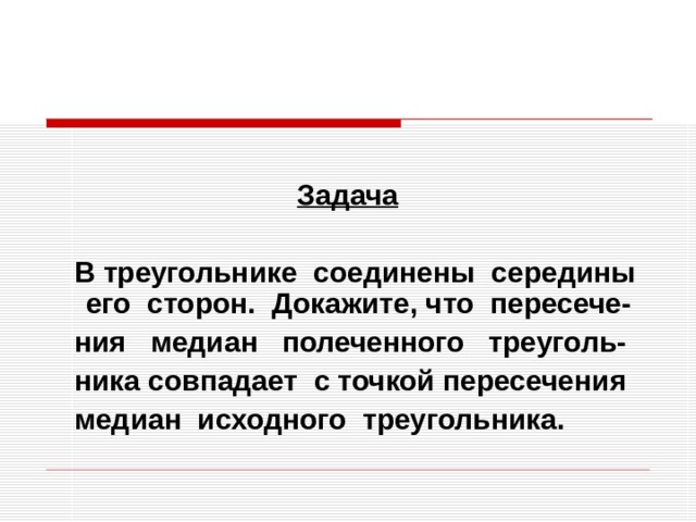  Задача   В треугольнике соединены середины его сторон. Докажите, что пересече-  ния медиан полеченного треуголь-  ника совпадает с точкой пересечения  медиан исходного треугольника. 