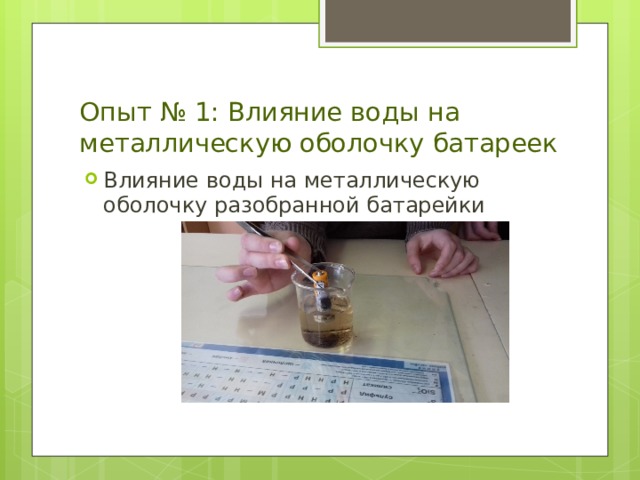 Опыт № 1: Влияние воды на металлическую оболочку батареек Влияние воды на металлическую оболочку разобранной батарейки 