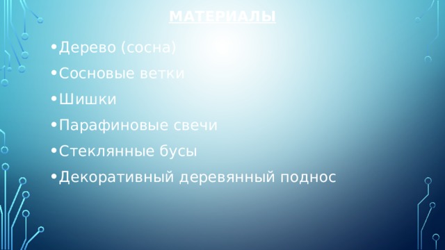 Материалы   Дерево (сосна) Сосновые ветки Шишки Парафиновые свечи Стеклянные бусы Декоративный деревянный поднос 