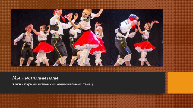 Мы - исполнители Хота  - парный испанский национальный танец 