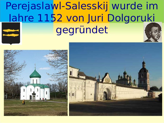 Perejaslawl-Salesskij wurde im Jahre 1152 von Juri Dolgoruki gegründet 