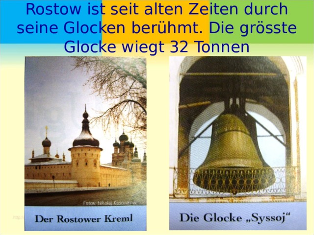 Rostow ist seit alten Zeiten durch seine Glocken berühmt. Die grösste Glocke wiegt 32 Tonnen 