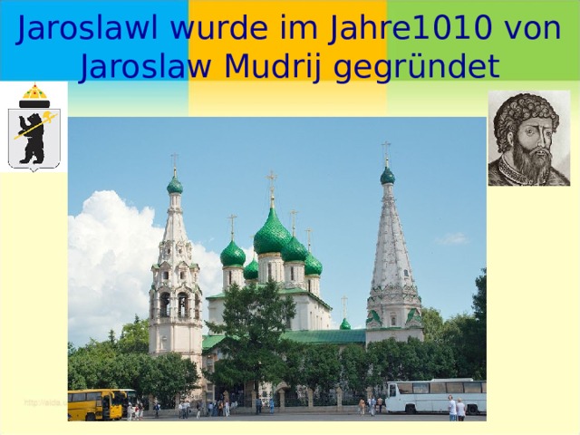 Jaroslawl wurde im Jahre1010 von Jaroslaw Mudrij gegründet 