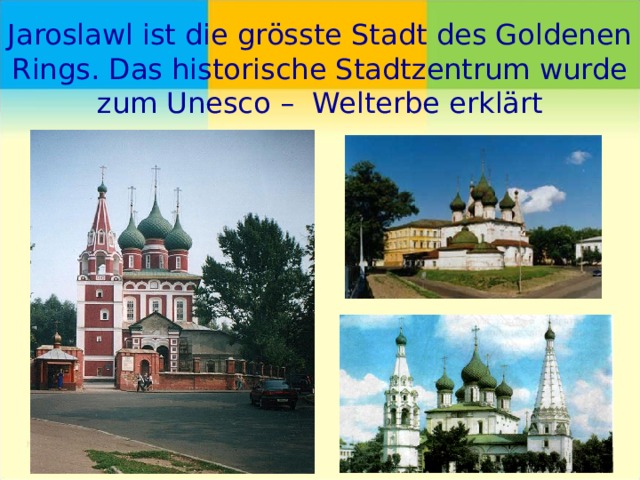 Jaroslawl ist die grösste Stadt des Goldenen Rings. Das historische Stadtzentrum wurde zum Unesco –  Welterbe erklärt 