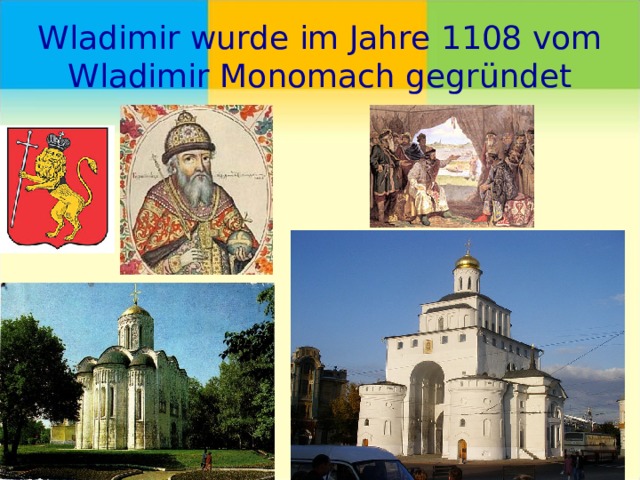 Wladimir wurde im Jahre 1108 vom Wladimir Monomach gegründet 