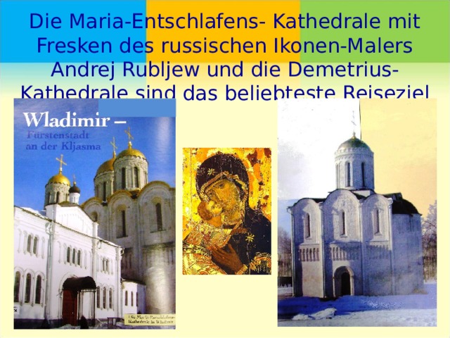 Die Maria-Entschlafens- Kathedrale mit Fresken des russischen Ikonen-Malers Andrej Rubljew und die Demetrius-Kathedrale sind das beliebteste Reiseziel 