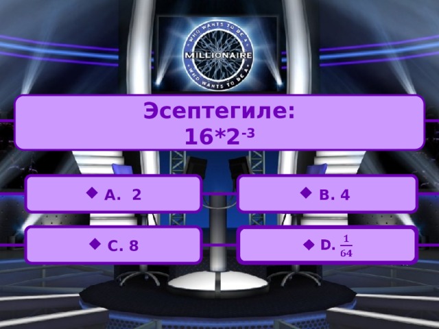 Эсептегиле: 16*2 -3  A. 2  B. 4  C. 8  D.   