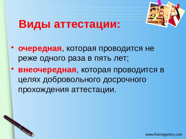 Виды аттестации: очередная , которая проводится не реже одного раза в пять лет; внеочередная , которая проводится в целях добровольного досрочного прохождения аттестации. 