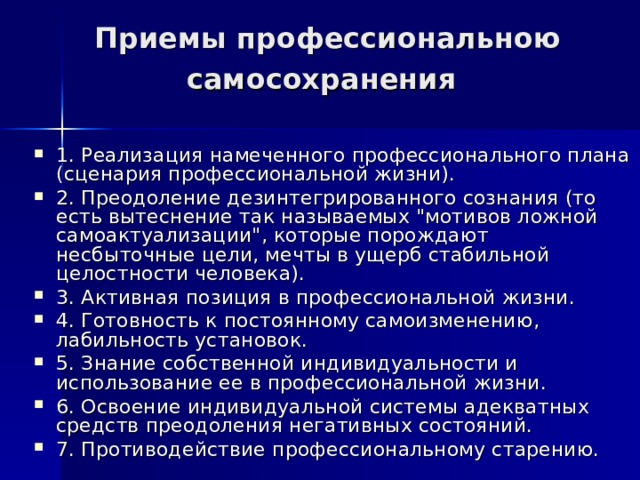 Приемы профессиональною самосохранения  1. Реализация намеченного профессионального плана (сценария профессиональной жизни). 2. Преодоление дезинтегрированного сознания (то есть вытеснение так называемых 