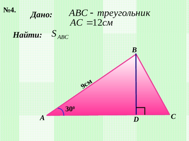№ 4. 9см Дано: Найти: B 30 0 C А D 