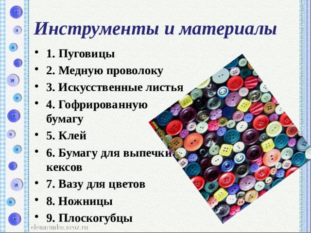  Инструменты и материалы   1. Пуговицы 2. Медную проволоку 3. Искусственные листья 4. Гофрированную бумагу 5. Клей 6. Бумагу для выпечки кексов 7. Вазу для цветов 8. Ножницы 9. Плоскогубцы 