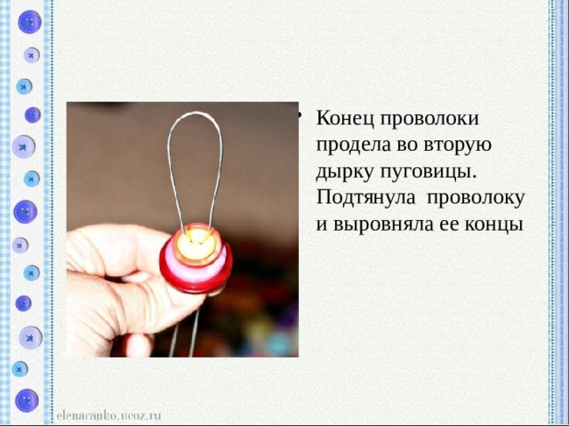 Конец проволоки продела во вторую дырку пуговицы. Подтянула проволоку и выровняла ее концы 