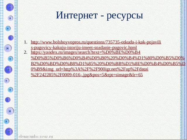 Интернет - ресурсы http://www.bolshoyvopros.ru/questions/735735-otkuda-i-kak-pojavilis-pugovicy-kakuju-istoriju-imeet-sozdanie-pugovic.html https://yandex.ru/images/search?text=%D0%BE%D0%B4%D0%B5%D0%B6%D0%B4%D0%B0%20%D0%B4%D1%80%D0%B5%D0%B2%D0%BD%D0%B8%D1%85%20%D0%BB%D1%8E%D0%B4%D0%B5%D0%B9&img_url=http%3A%2F%2F900igr.net%2Fup%2Fdatai%2F242285%2F0009-016-.jpg&pos=5&rpt=simage&lr=65 
