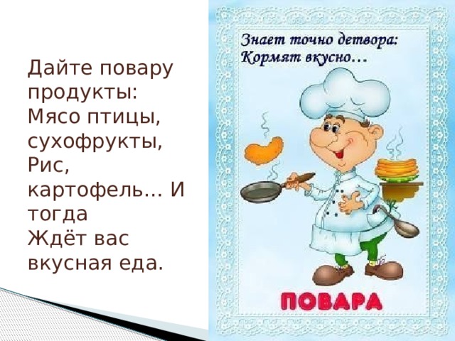 Дайте повару продукты:  Мясо птицы, сухофрукты,  Рис, картофель… И тогда  Ждёт вас вкусная еда. 