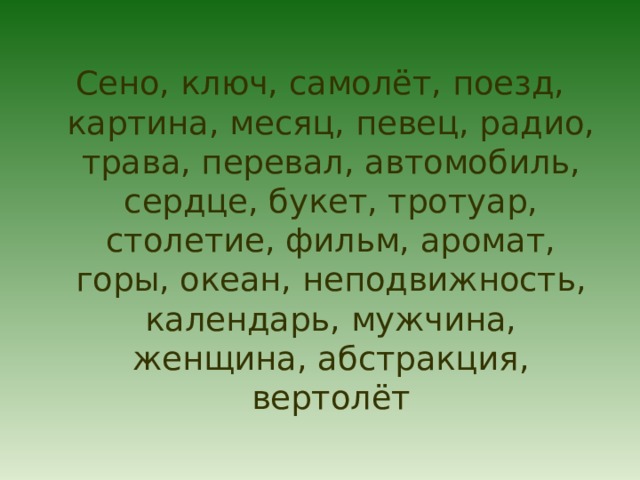 Сено, ключ, самолёт, поезд, картина, месяц, певец, радио, трава, перевал, автомобиль, сердце, букет, тротуар, столетие, фильм, аромат, горы, океан, неподвижность, календарь, мужчина, женщина, абстракция, вертолёт 
