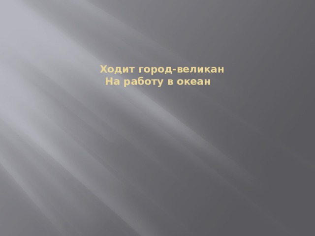  Ходит город-великан  На работу в океан   