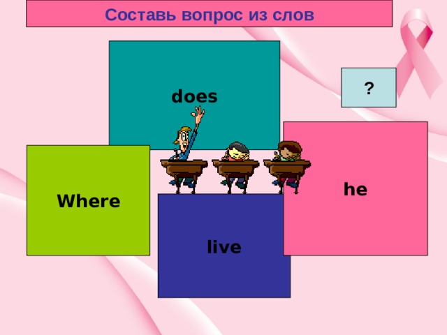 Составь вопрос из слов does ? he Where live 