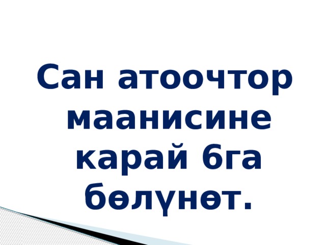 Сан атоочтор маанисине карай 6га бөлүнөт. 
