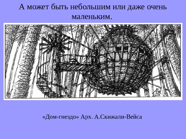 А может быть небольшим или даже очень маленьким. «Дом-гнездо» Арх. А.Скижали-Вейса 