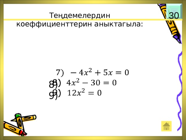 Теңдемелердин коеффициенттерин аныктагыла: 30    8) 9) 