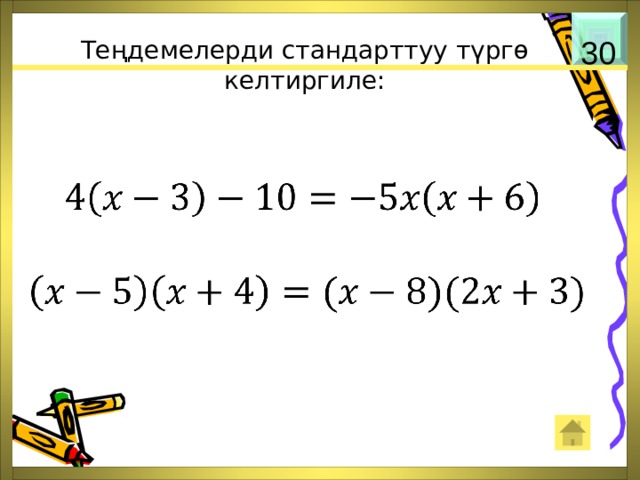 Теңдемелерди стандарттуу түргө келтиргиле: 30     