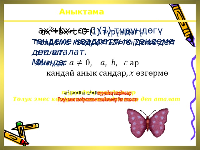 Аныктама   ах 2 +bх+c=0 (1) түрүндөгү теңдеме квадраттык теңдеме деп аталат.   Мында:  түрүндөгү теңдмелер   Толук эмес квадраттык теңдемелер деп аталат 
