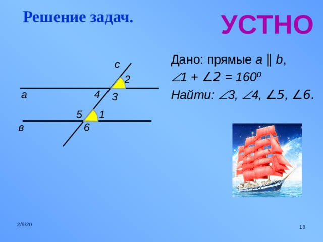 Решение задач. УСТНО Дано: прямые a  ∥  b ,  1 + ∠2 = 160 ⁰ Найти:  3,  4, ∠5 , ∠6.  с 2 4 а 3 1 5 в 6 2/9/20  