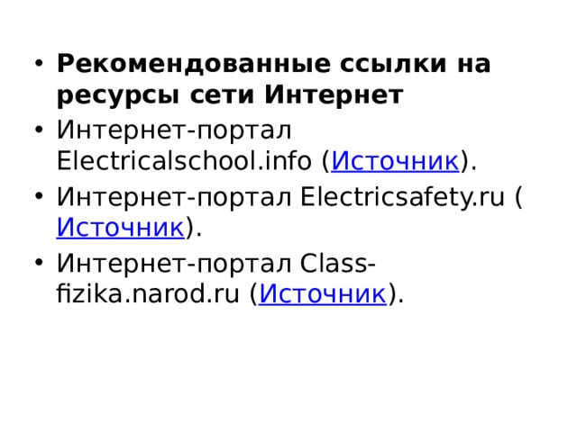 Рекомендованные ссылки на ресурсы сети Интернет Интернет-портал Electricalschool.info ( Источник ). Интернет-портал Electricsafety.ru ( Источник ). Интернет-портал Class-fizika.narod.ru ( Источник ). 