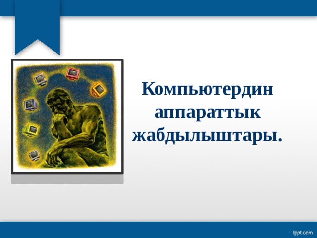 Компьютердин аппараттык жабдылыштары. 