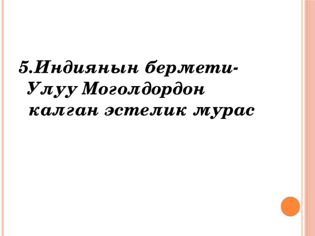 5.Индиянын бермети-Улуу Моголдордон калган эстелик мурас  