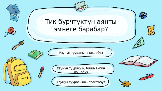 Тик бурчтуктун аянты эмнеге барабар? Узунун туурасына кошобуз Узунун туурасын, бийиктигин кошобуз Узунун туурасына кобойтобуз 