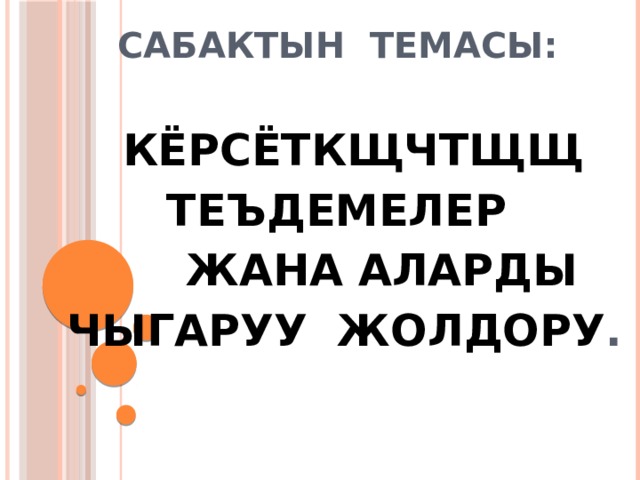  Сабактын темасы:     Кёрсёткщчтщщ теъдемелер  жана аларды чыгаруу жолдору .     
