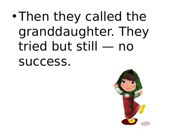 Then they called the granddaughter. They tried but still — no success.    