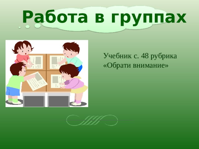 Работа в группах Учебник с. 48 рубрика «Обрати внимание» 