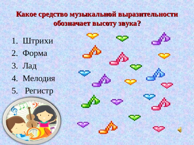 Какое средство музыкальной выразительности обозначает высоту звука? Штрихи Форма Лад Мелодия  Регистр 