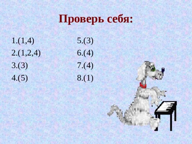 Проверь себя: 1.(1,4) 5.(3) 2.(1,2,4) 6.(4) 3.(3) 7.(4) 4.(5) 8.(1) 