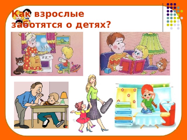 Как взрослые  заботятся о детях? 