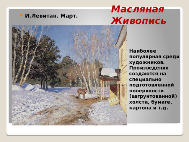 Масляная Живопись И.Левитан. Март. Наиболее популярная среди художников. Произведения создаются на специально подготовленной поверхности (загрунтованной) холста, бумаге, картона и т.д. 