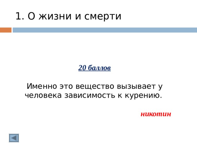 1. О жизни и смерти 20 баллов  Именно это вещество вызывает у человека зависимость к курению.  никотин  