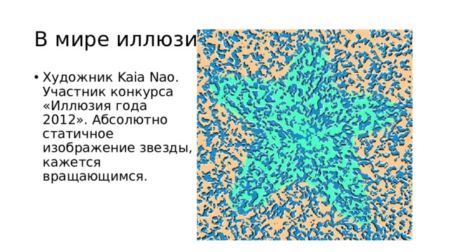 В мире иллюзии Художник Kaia Nao. Участник конкурса «Иллюзия года 2012». Абсолютно статичное изображение звезды, кажется вращающимся. 