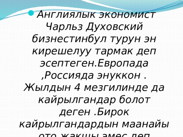 Англиялык экономист Чарльз Духовский бизнестинбул турун эн кирешелуу тармак деп эсептеген.Европада ,Россияда энуккон . Жылдын 4 мезгилинде да кайрылгандар болот деген .Бирок кайрылгандардын маанайы ото жакшы эмес деп айткан. Бул кайсыбизнез? 