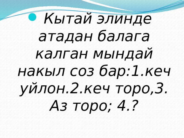 Кытай элинде атадан балага калган мындай накыл соз бар:1.кеч уйлон.2.кеч торо,3. Аз торо; 4.? 
