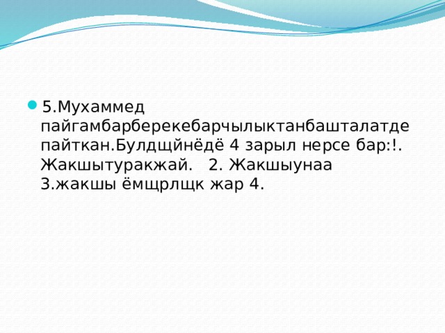 5.Мухаммед пайгамбарберекебарчылыктанбашталатдепайткан.Булдщйнёдё 4 зарыл нерсе бар:!. Жакшытуракжай. 2. Жакшыунаа 3.жакшы ёмщрлщк жар 4. 