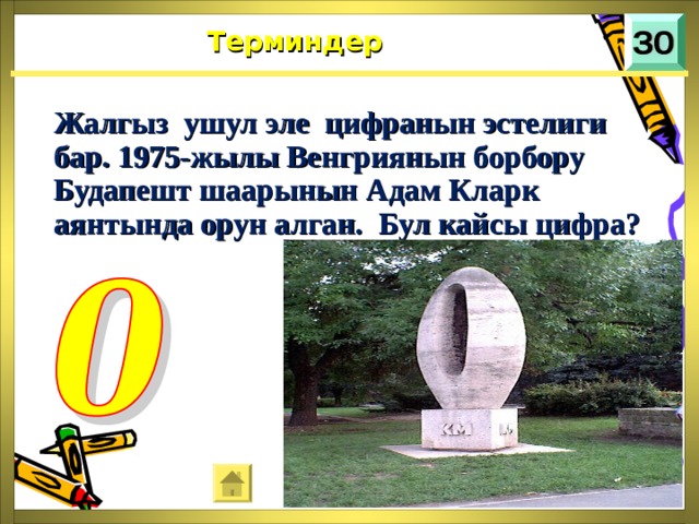 Терминдер Жалгыз ушул эле цифранын эстелиги бар. 1975-жылы Венгриянын борбору Будапешт шаарынын Адам Кларк аянтында орун алган. Бул кайсы цифра?  