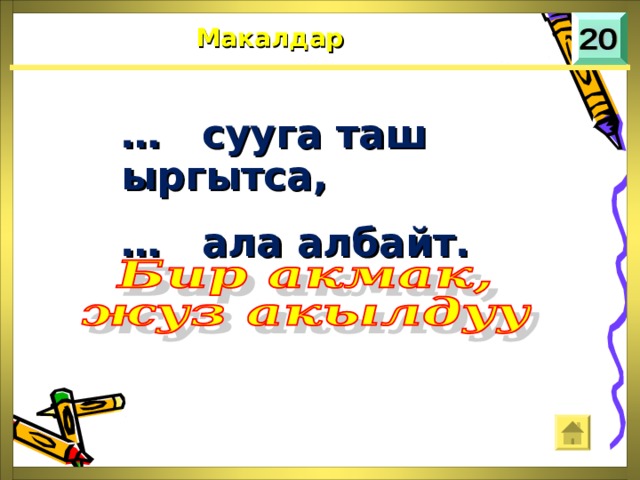 Макалдар … сууга таш ыргытса, … ала албайт. 