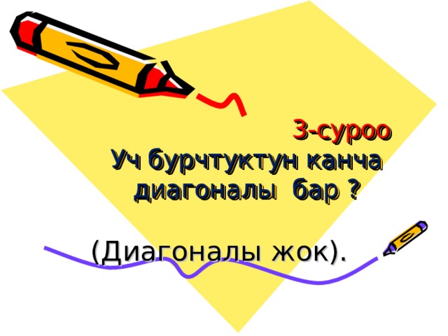  3-суроо  Уч бурчтуктун канча диагоналы бар ?   (Диагоналы жок). 