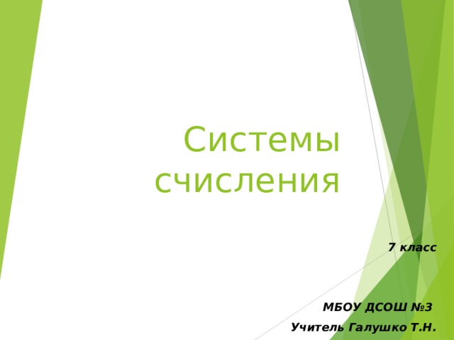 Системы счисления 7 класс   МБОУ ДСОШ №3 Учитель Галушко Т.Н. 